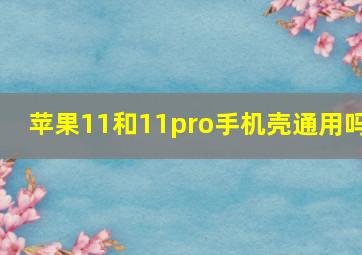 苹果11和11pro手机壳通用吗