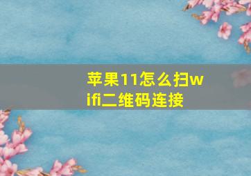 苹果11怎么扫wifi二维码连接