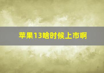 苹果13啥时候上市啊