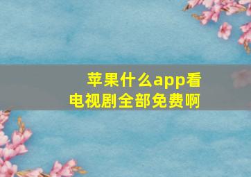 苹果什么app看电视剧全部免费啊