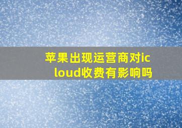 苹果出现运营商对icloud收费有影响吗