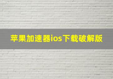 苹果加速器ios下载破解版