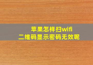 苹果怎样扫wifi二维码显示密码无效呢