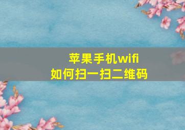 苹果手机wifi如何扫一扫二维码