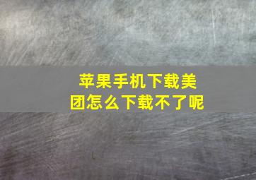 苹果手机下载美团怎么下载不了呢