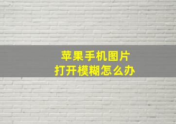 苹果手机图片打开模糊怎么办