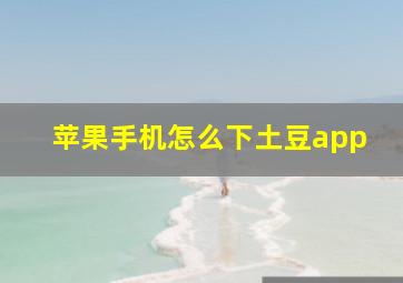 苹果手机怎么下土豆app