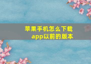 苹果手机怎么下载app以前的版本