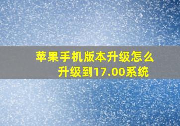 苹果手机版本升级怎么升级到17.00系统