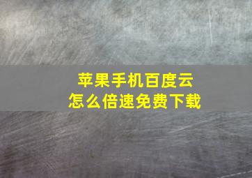 苹果手机百度云怎么倍速免费下载