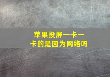 苹果投屏一卡一卡的是因为网络吗