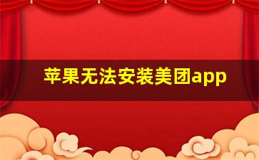 苹果无法安装美团app