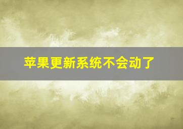 苹果更新系统不会动了