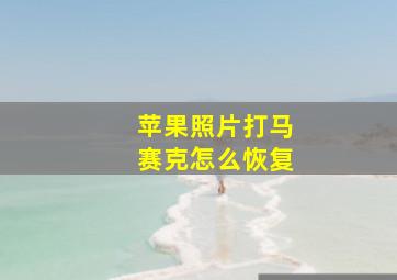 苹果照片打马赛克怎么恢复