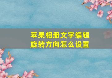 苹果相册文字编辑旋转方向怎么设置