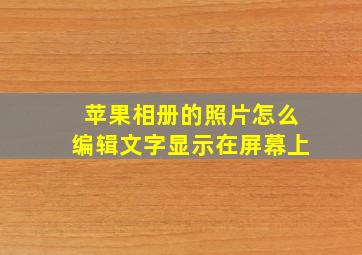 苹果相册的照片怎么编辑文字显示在屏幕上