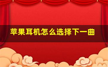 苹果耳机怎么选择下一曲