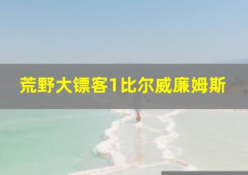 荒野大镖客1比尔威廉姆斯