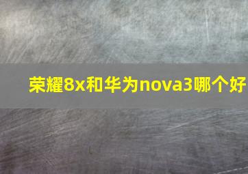 荣耀8x和华为nova3哪个好