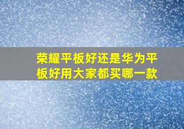 荣耀平板好还是华为平板好用大家都买哪一款