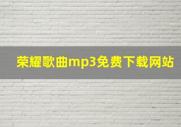 荣耀歌曲mp3免费下载网站