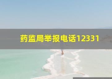 药监局举报电话12331