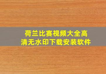 荷兰比赛视频大全高清无水印下载安装软件