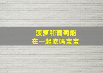 菠萝和葡萄能在一起吃吗宝宝