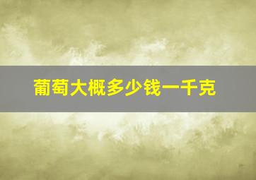 葡萄大概多少钱一千克