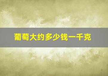 葡萄大约多少钱一千克