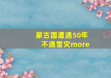 蒙古国遭遇50年不遇雪灾more