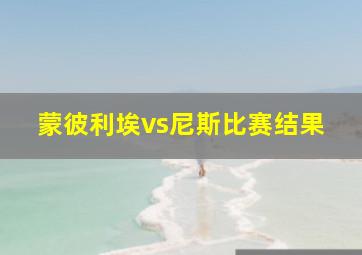 蒙彼利埃vs尼斯比赛结果