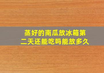 蒸好的南瓜放冰箱第二天还能吃吗能放多久