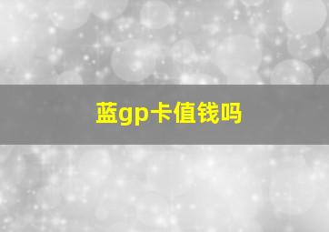 蓝gp卡值钱吗