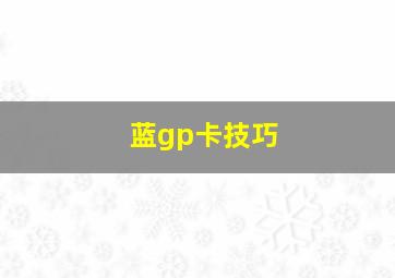 蓝gp卡技巧