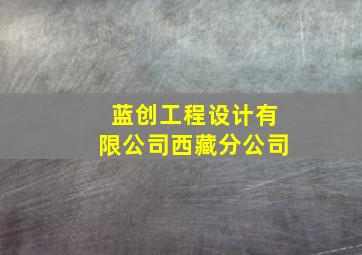 蓝创工程设计有限公司西藏分公司