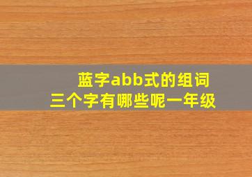 蓝字abb式的组词三个字有哪些呢一年级