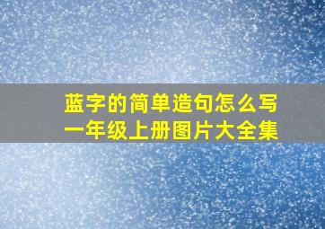 蓝字的简单造句怎么写一年级上册图片大全集