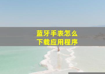 蓝牙手表怎么下载应用程序