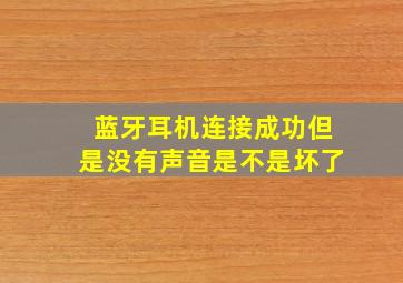 蓝牙耳机连接成功但是没有声音是不是坏了