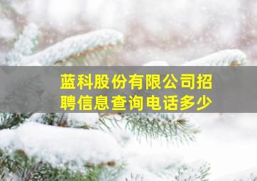 蓝科股份有限公司招聘信息查询电话多少