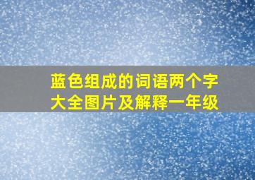 蓝色组成的词语两个字大全图片及解释一年级