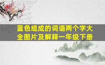 蓝色组成的词语两个字大全图片及解释一年级下册