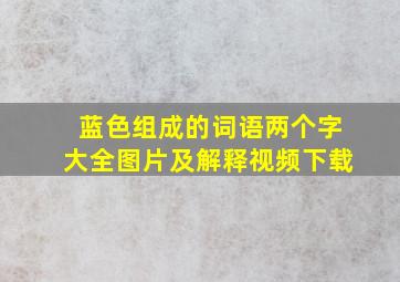 蓝色组成的词语两个字大全图片及解释视频下载