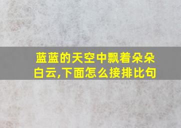 蓝蓝的天空中飘着朵朵白云,下面怎么接排比句