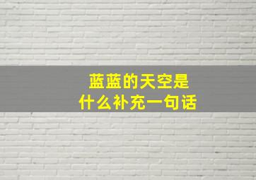 蓝蓝的天空是什么补充一句话