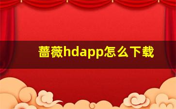 蔷薇hdapp怎么下载