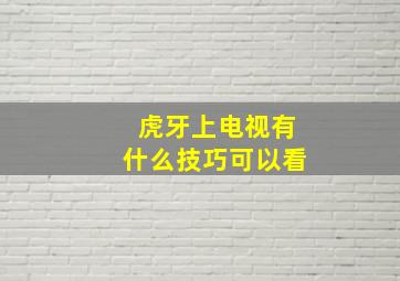 虎牙上电视有什么技巧可以看