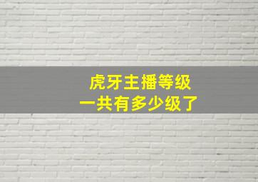 虎牙主播等级一共有多少级了