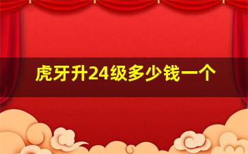 虎牙升24级多少钱一个